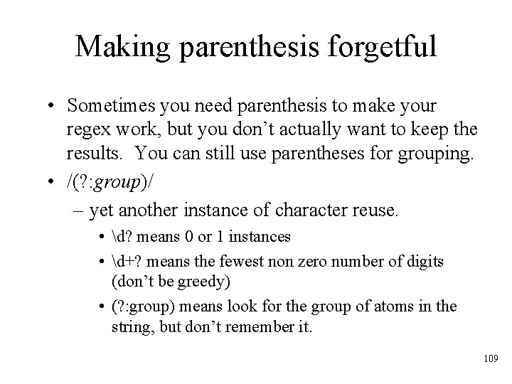 Making parenthesis forgetful • Sometimes you need parenthesis to make your regex work, but