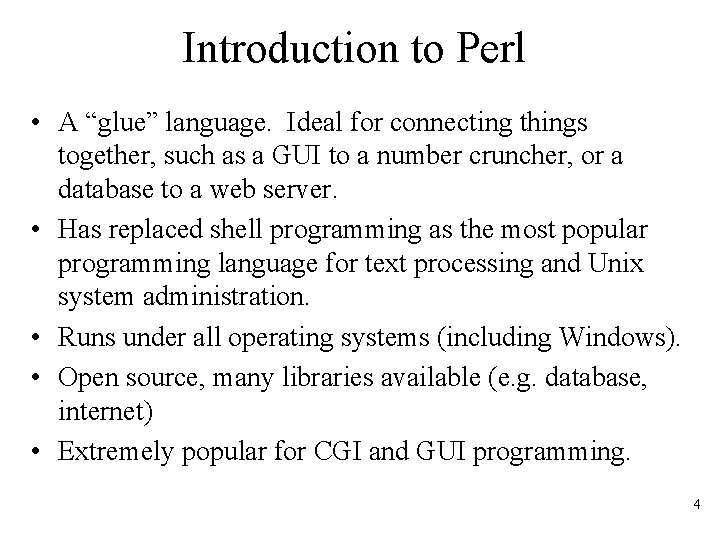 Introduction to Perl • A “glue” language. Ideal for connecting things together, such as