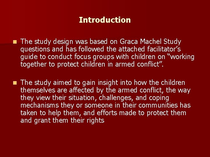 Introduction n The study design was based on Graca Machel Study questions and has