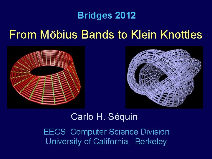 Bridges 2012 From Möbius Bands to Klein Knottles Carlo H. Séquin EECS Computer Science