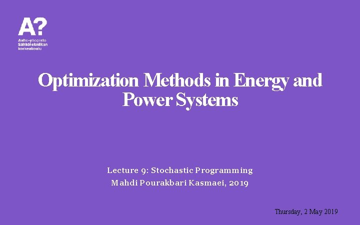 Optimization Methods in Energy and Power Systems Lecture 9: Stochastic Programming Mahdi Pourakbari Kasmaei,