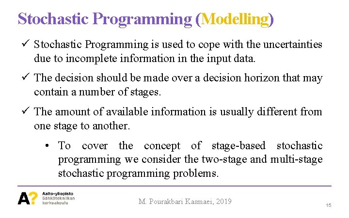 Stochastic Programming (Modelling) Stochastic Programming is used to cope with the uncertainties due to