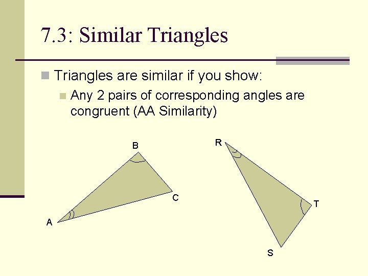 7. 3: Similar Triangles n Triangles are similar if you show: n Any 2