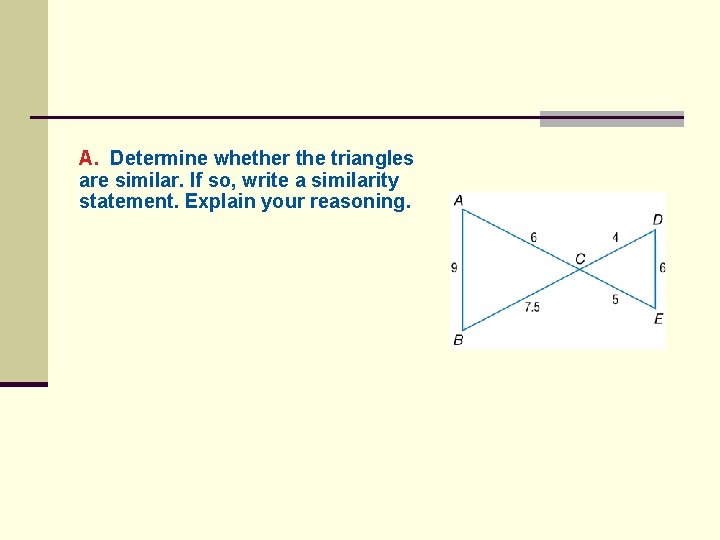A. Determine whether the triangles are similar. If so, write a similarity statement. Explain