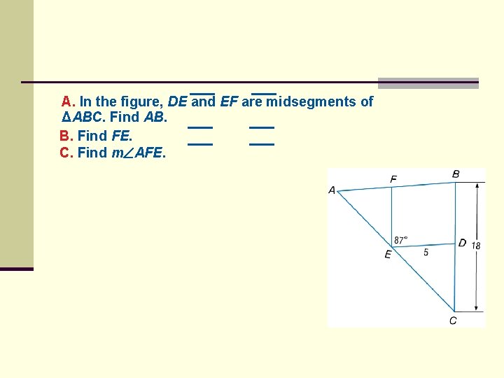 A. In the figure, DE and EF are midsegments of ΔABC. Find AB. B.