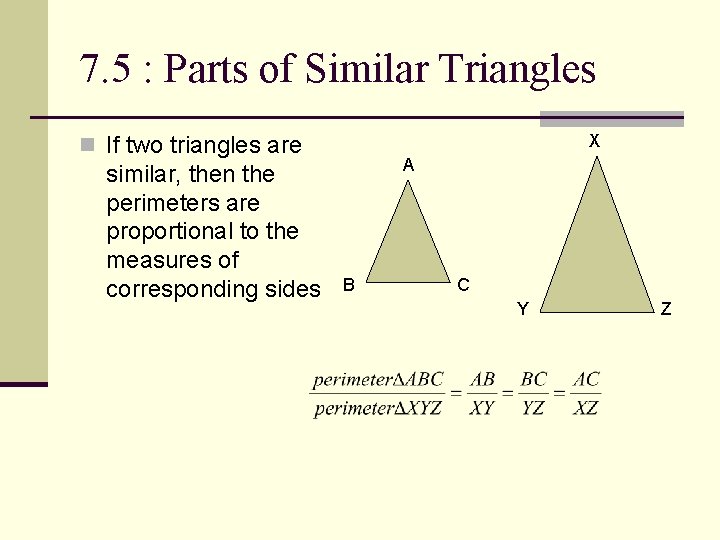 7. 5 : Parts of Similar Triangles X n If two triangles are similar,
