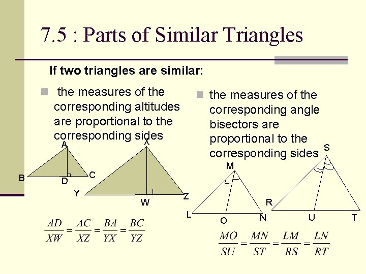7. 5 : Parts of Similar Triangles If two triangles are similar: n the