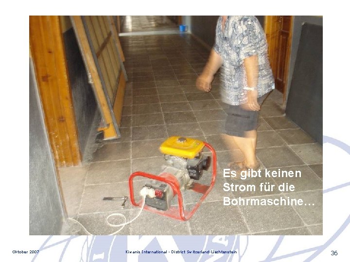 Es gibt keinen Strom für die Bohrmaschine… Oktober 2007 Kiwanis International - District Switzerland-Liechtenstein