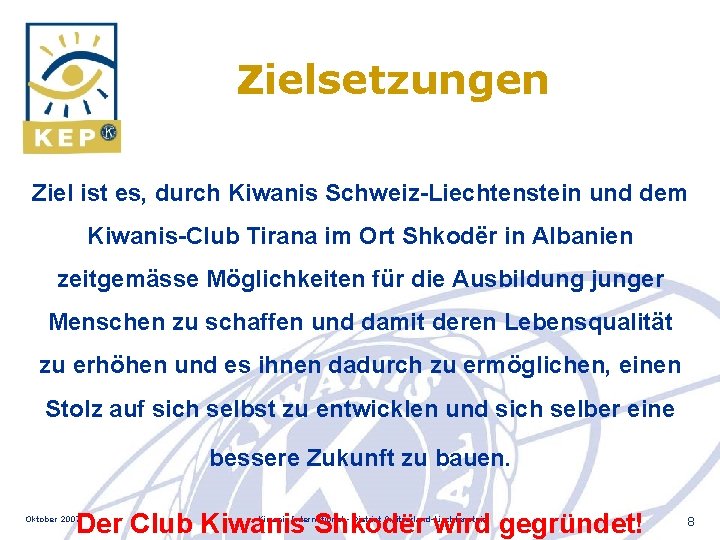 Zielsetzungen Ziel ist es, durch Kiwanis Schweiz-Liechtenstein und dem Kiwanis-Club Tirana im Ort Shkodër