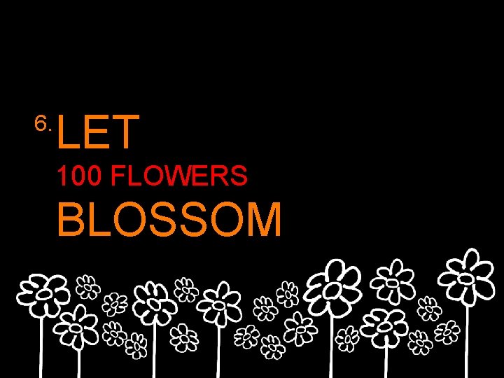 6. LET 100 FLOWERS BLOSSOM 