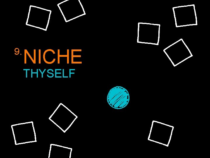 9. NICHE THYSELF 