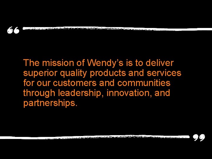 The mission of Wendy’s is to deliver superior quality products and services for our