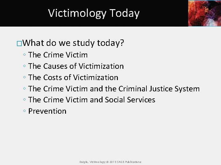 Victimology Today �What do we study today? ◦ The Crime Victim ◦ The Causes