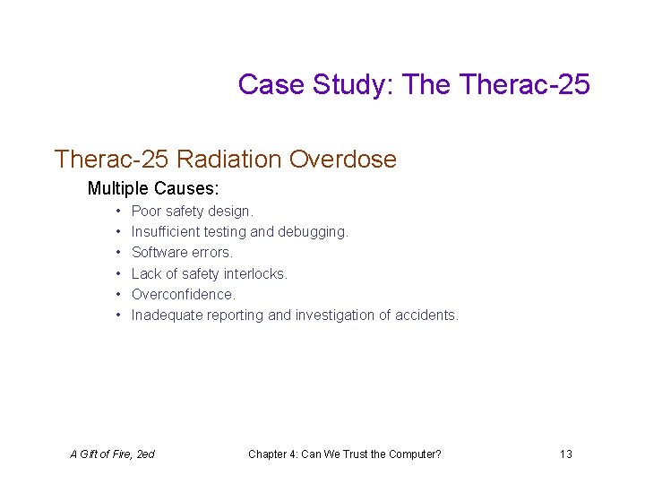 Case Study: Therac-25 Radiation Overdose Multiple Causes: • • • Poor safety design. Insufficient