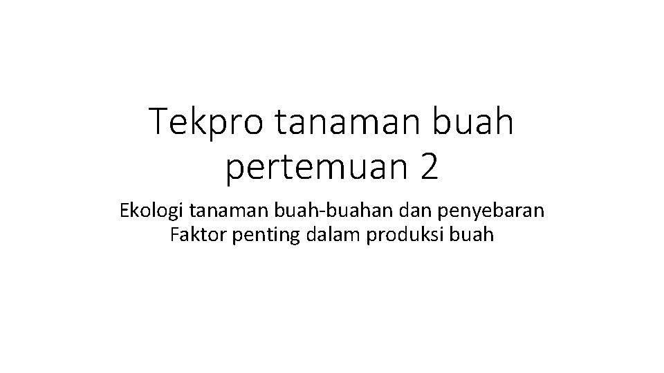 Tekpro tanaman buah pertemuan 2 Ekologi tanaman buah-buahan dan penyebaran Faktor penting dalam produksi