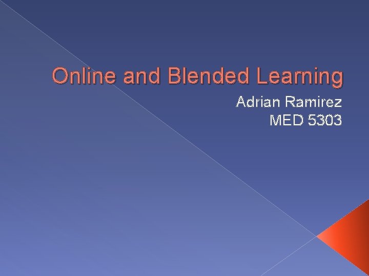 Online and Blended Learning Adrian Ramirez MED 5303 
