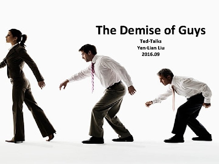 The Demise of Guys Ted-Talks Yen-Lian Liu 2016. 09 