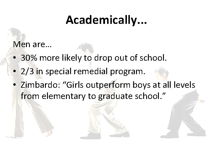 Academically. . . Men are… • 30% more likely to drop out of school.