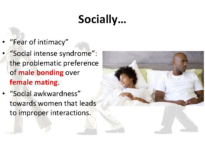 Socially… • “Fear of intimacy” • “Social intense syndrome”: the problematic preference of male
