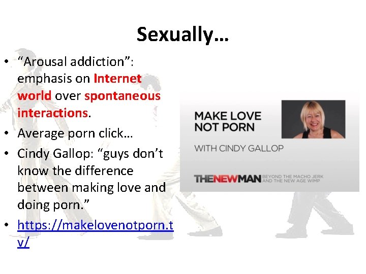 Sexually… • “Arousal addiction”: emphasis on Internet world over spontaneous interactions. • Average porn