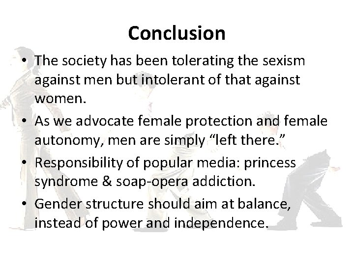 Conclusion • The society has been tolerating the sexism against men but intolerant of