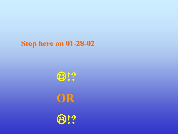 Stop here on 01 -28 -02 !? OR !? 