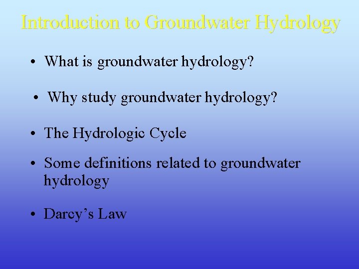 Introduction to Groundwater Hydrology • What is groundwater hydrology? • Why study groundwater hydrology?