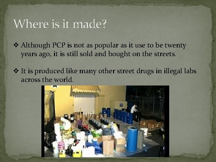 Where is it made? v Although PCP is not as popular as it use