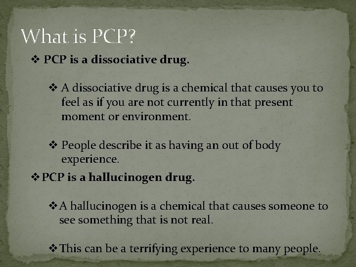 What is PCP? v PCP is a dissociative drug. v A dissociative drug is