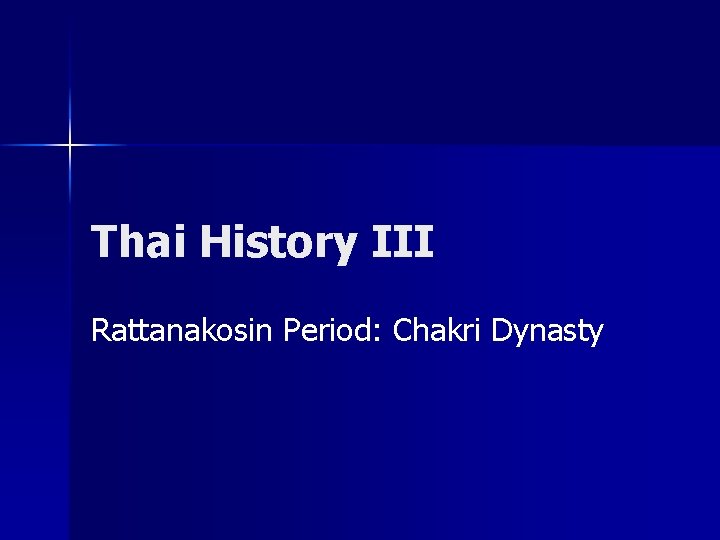 Thai History III Rattanakosin Period: Chakri Dynasty 