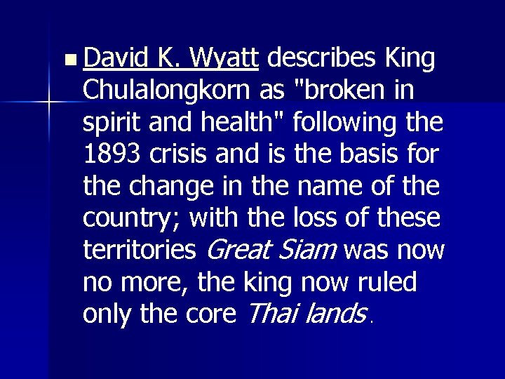 n David K. Wyatt describes King Chulalongkorn as "broken in spirit and health" following