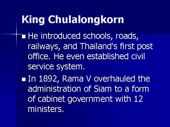 King Chulalongkorn n He introduced schools, roads, railways, and Thailand's first post office. He