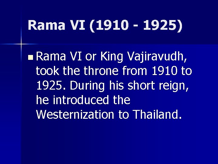 Rama VI (1910 - 1925) n Rama VI or King Vajiravudh, took the throne