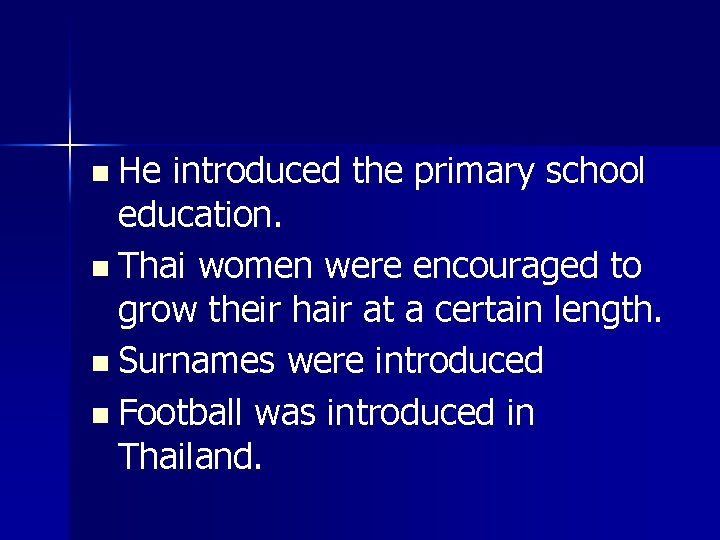 n He introduced the primary school education. n Thai women were encouraged to grow