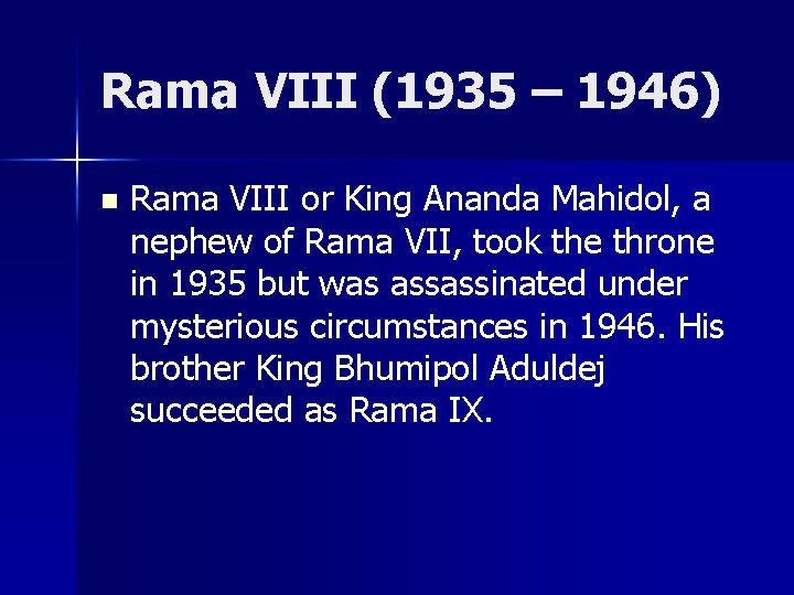 Rama VIII (1935 – 1946) n Rama VIII or King Ananda Mahidol, a nephew