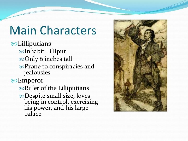 Main Characters Lilliputians Inhabit Lilliput Only 6 inches tall Prone to conspiracies and jealousies