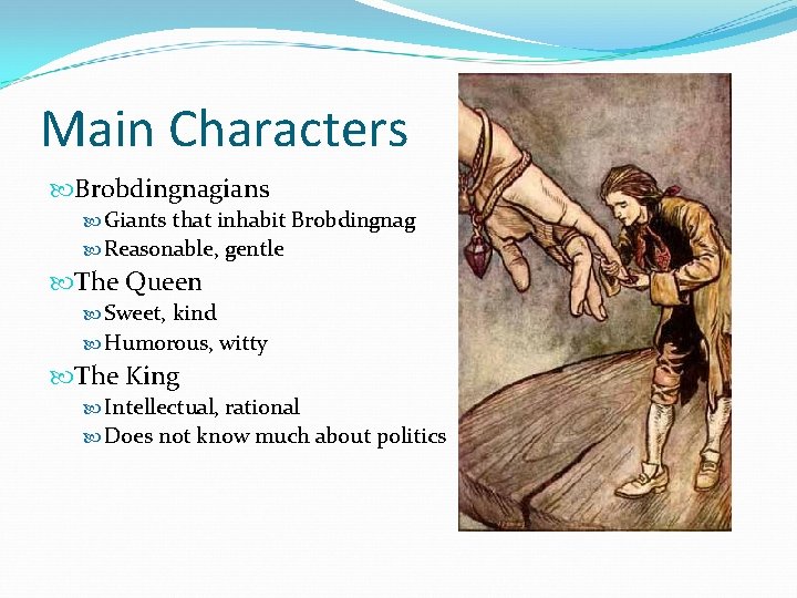 Main Characters Brobdingnagians Giants that inhabit Brobdingnag Reasonable, gentle The Queen Sweet, kind Humorous,