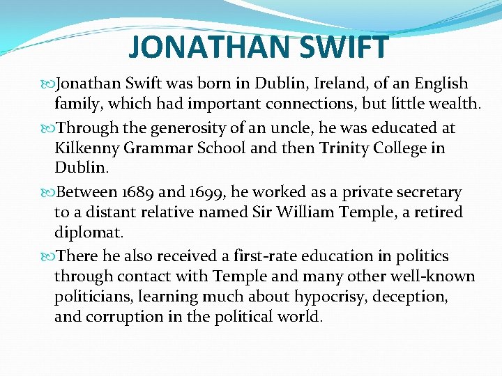 JONATHAN SWIFT Jonathan Swift was born in Dublin, Ireland, of an English family, which