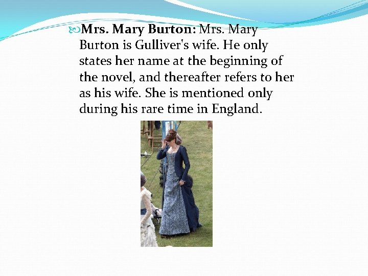 Mrs. Mary Burton: Mrs. Mary Burton is Gulliver's wife. He only states her