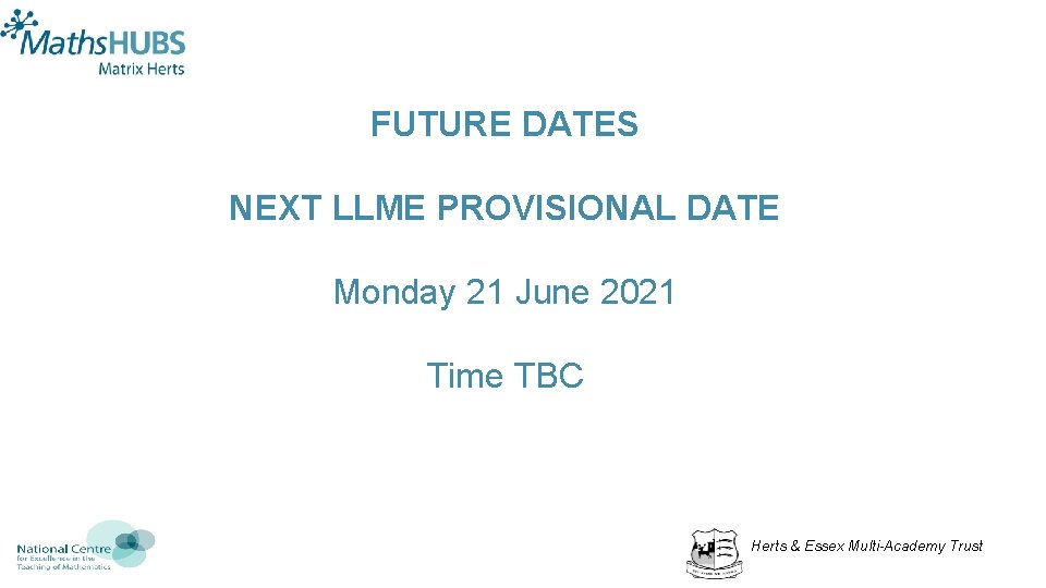 FUTURE DATES NEXT LLME PROVISIONAL DATE Monday 21 June 2021 Time TBC Herts &