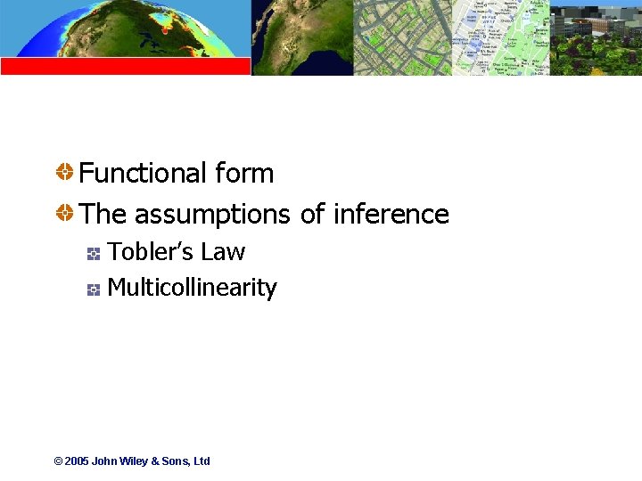 Functional form The assumptions of inference Tobler’s Law Multicollinearity © 2005 John Wiley &