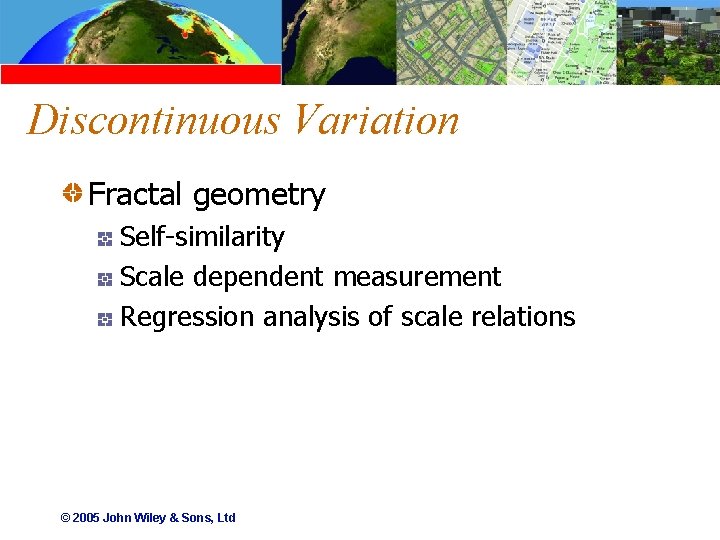 Discontinuous Variation Fractal geometry Self-similarity Scale dependent measurement Regression analysis of scale relations ©
