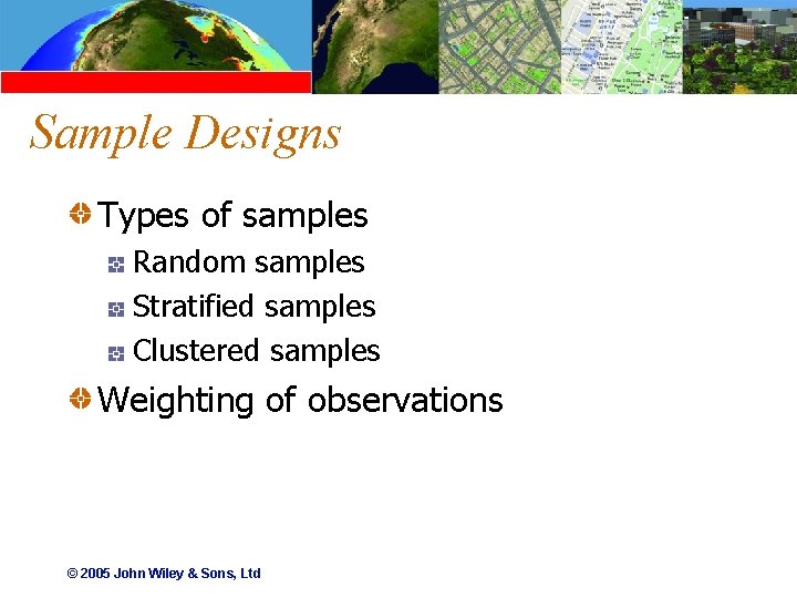 Sample Designs Types of samples Random samples Stratified samples Clustered samples Weighting of observations