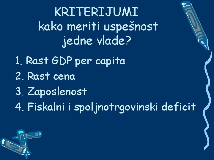 KRITERIJUMI kako meriti uspešnost jedne vlade? 1. Rast GDP per capita 2. Rast cena