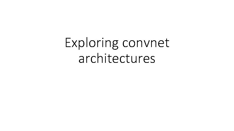 Exploring convnet architectures 