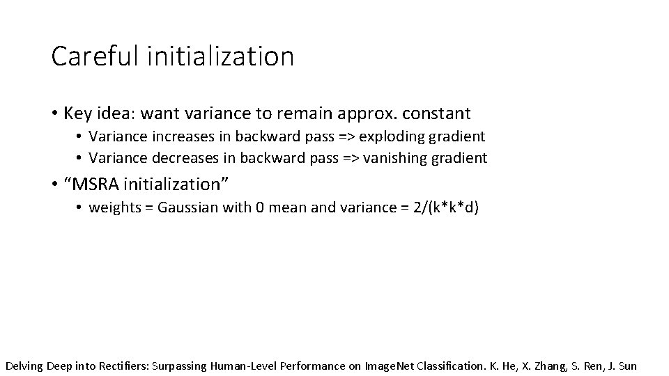 Careful initialization • Key idea: want variance to remain approx. constant • Variance increases