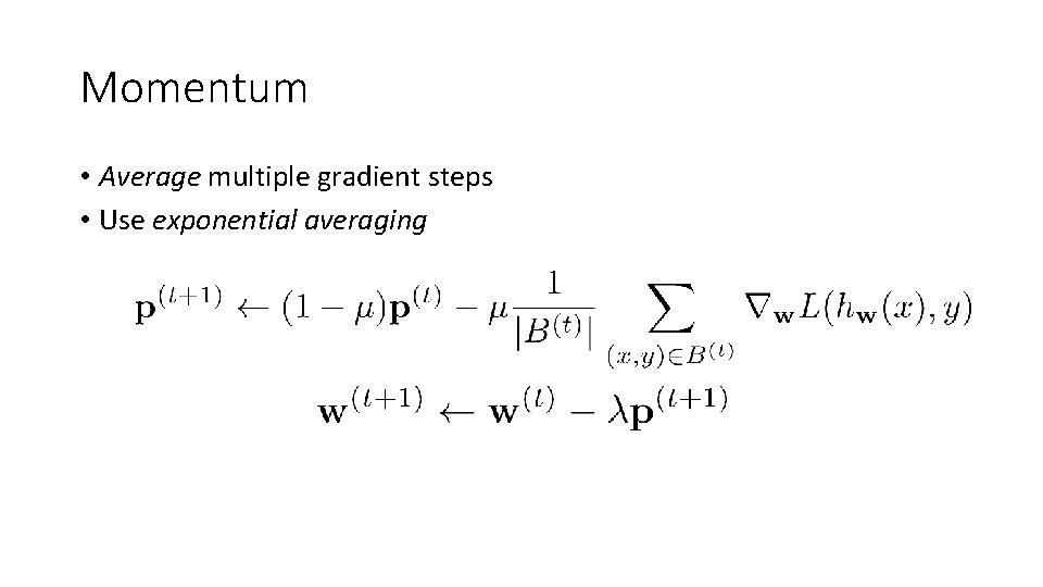 Momentum • Average multiple gradient steps • Use exponential averaging 