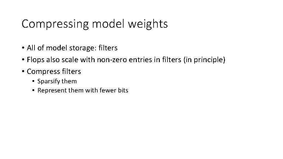 Compressing model weights • All of model storage: filters • Flops also scale with