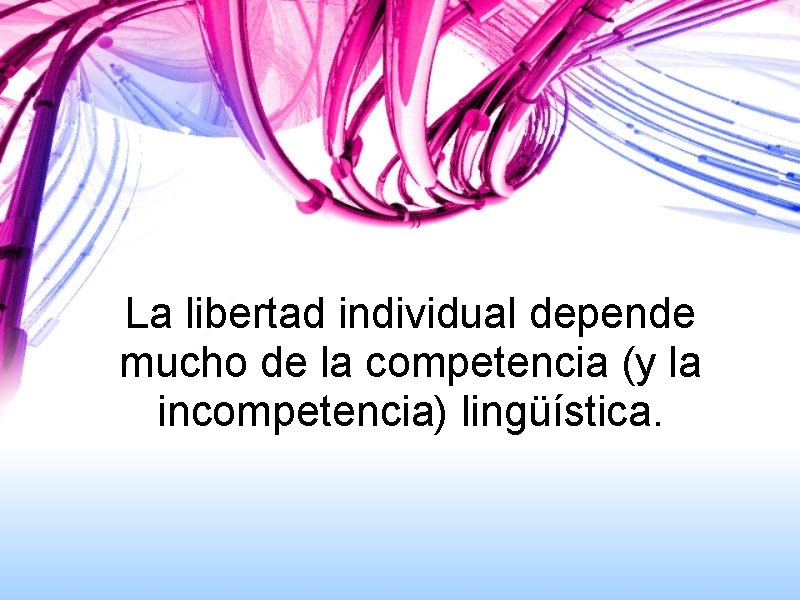 La libertad individual depende mucho de la competencia (y la incompetencia) lingüística. 
