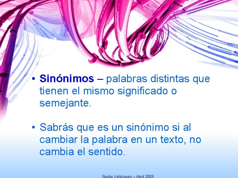  • Sinónimos – palabras distintas que tienen el mismo significado o semejante. •